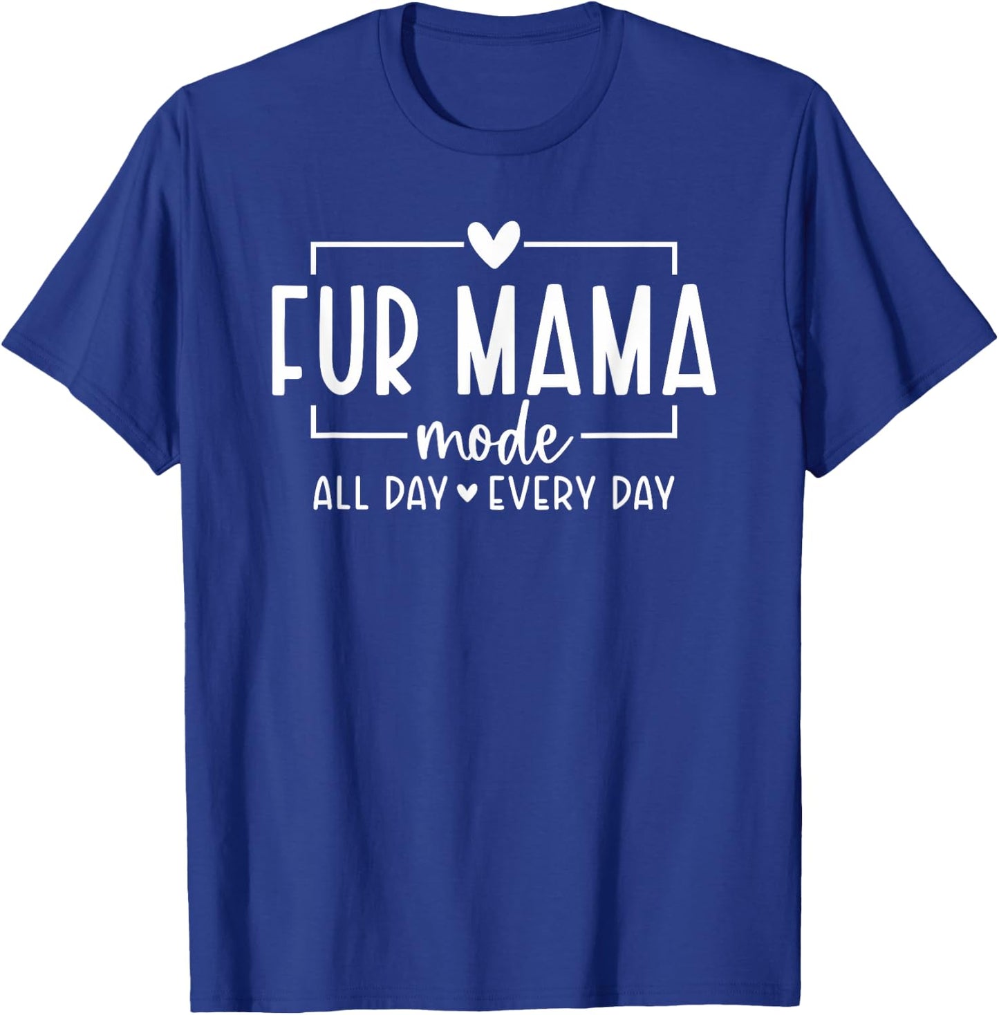 Fur Mama Mode All Day Every Day Dog Mom Cat Mum Pets Bestie T-Shirt - T-Shirt | Royal