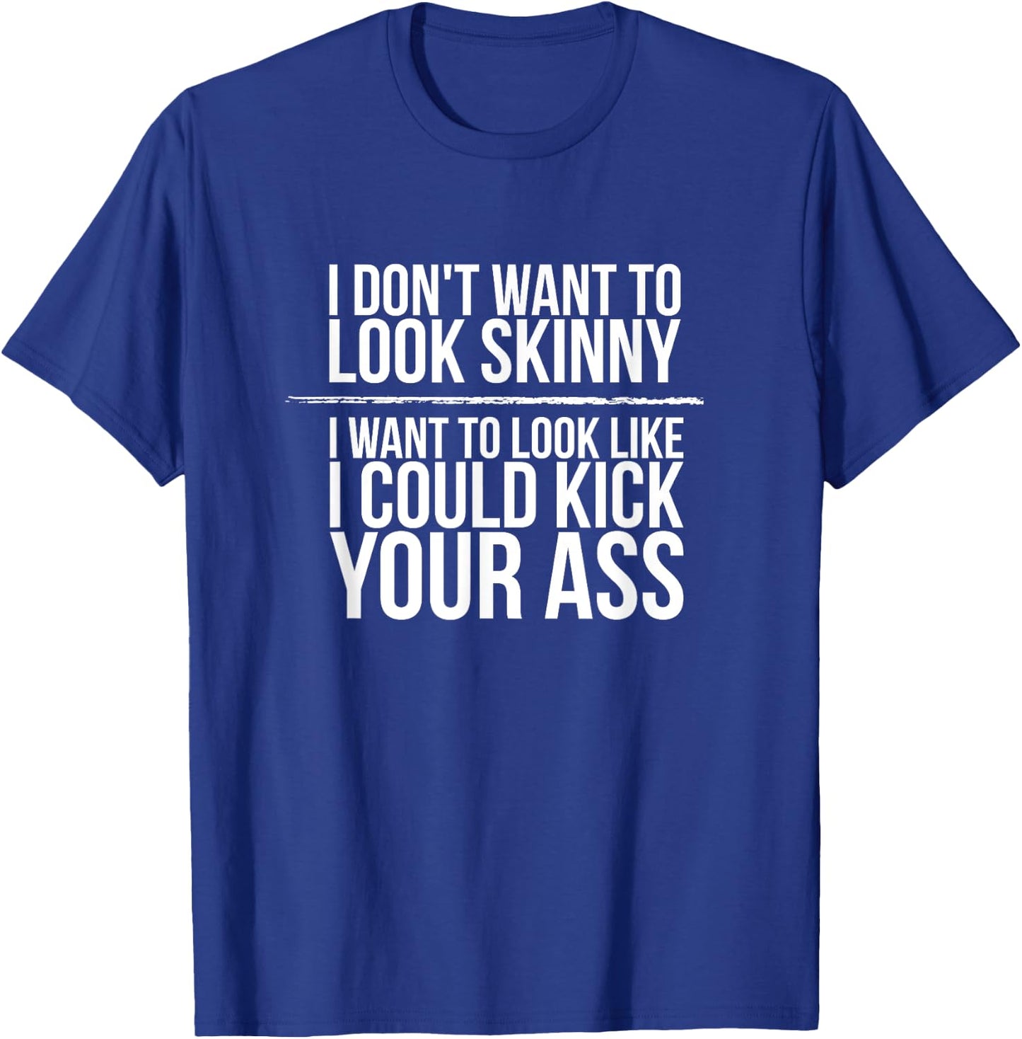 I Don't Want To Look Skinny Funny Workout Kick Your Gym Ass T-Shirt - T-Shirt | Royal