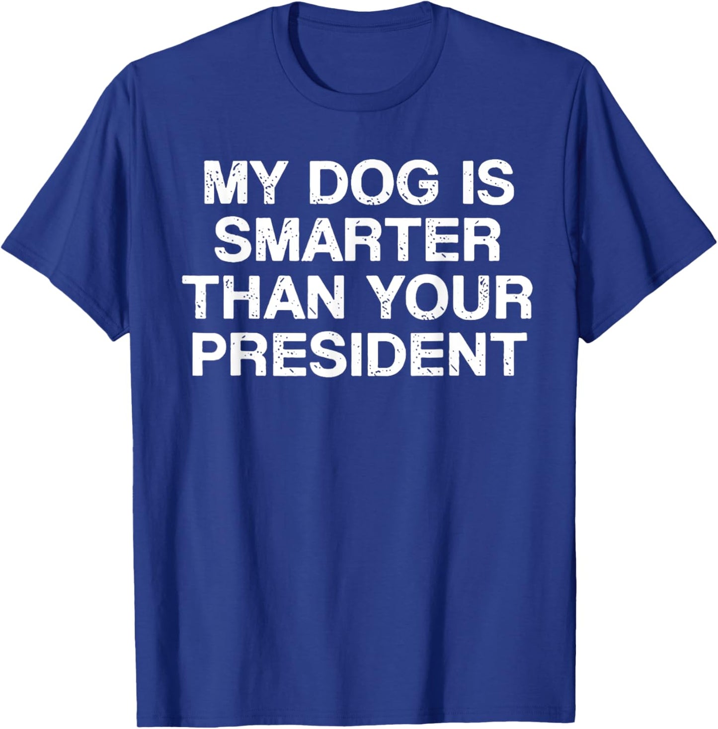 My Dog Is Smarter Than You President T-Shirt - T-Shirt | Royal