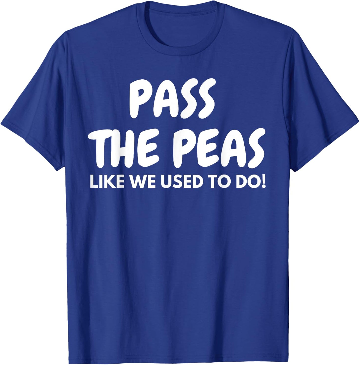 Pass the Peas Like we Used to Do Funny Thanksgiving Dinner T-Shirt - T-Shirt | Royal