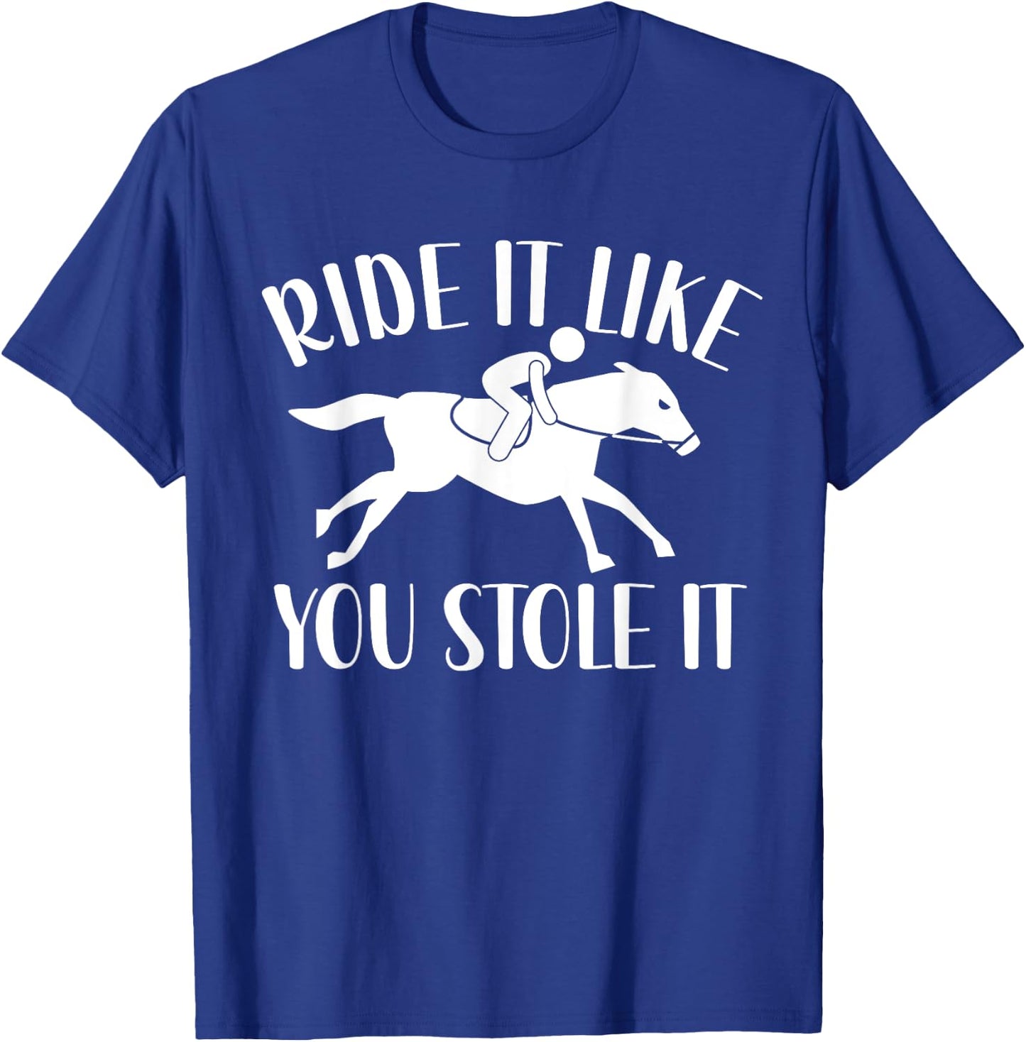 Ride It Like You Stole It T-Shirt - T-Shirt | Royal