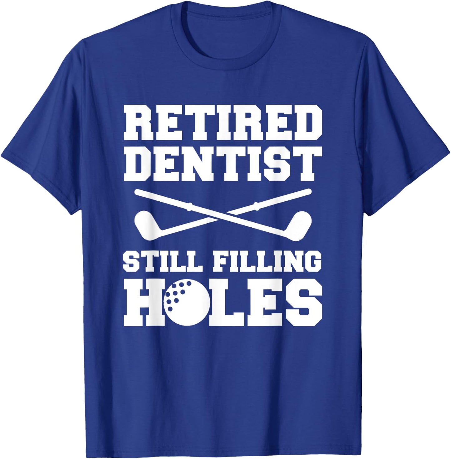 Retired Dentist Still Filling Holes Golf Golfer T-Shirt - T-Shirt | Royal