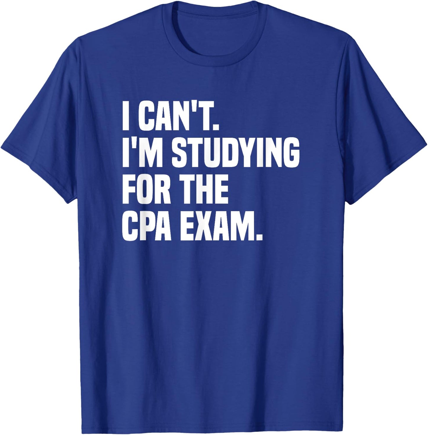 I Can't Studying For CPA Exam Certified Public Accountant T-Shirt - T-Shirt | Royal