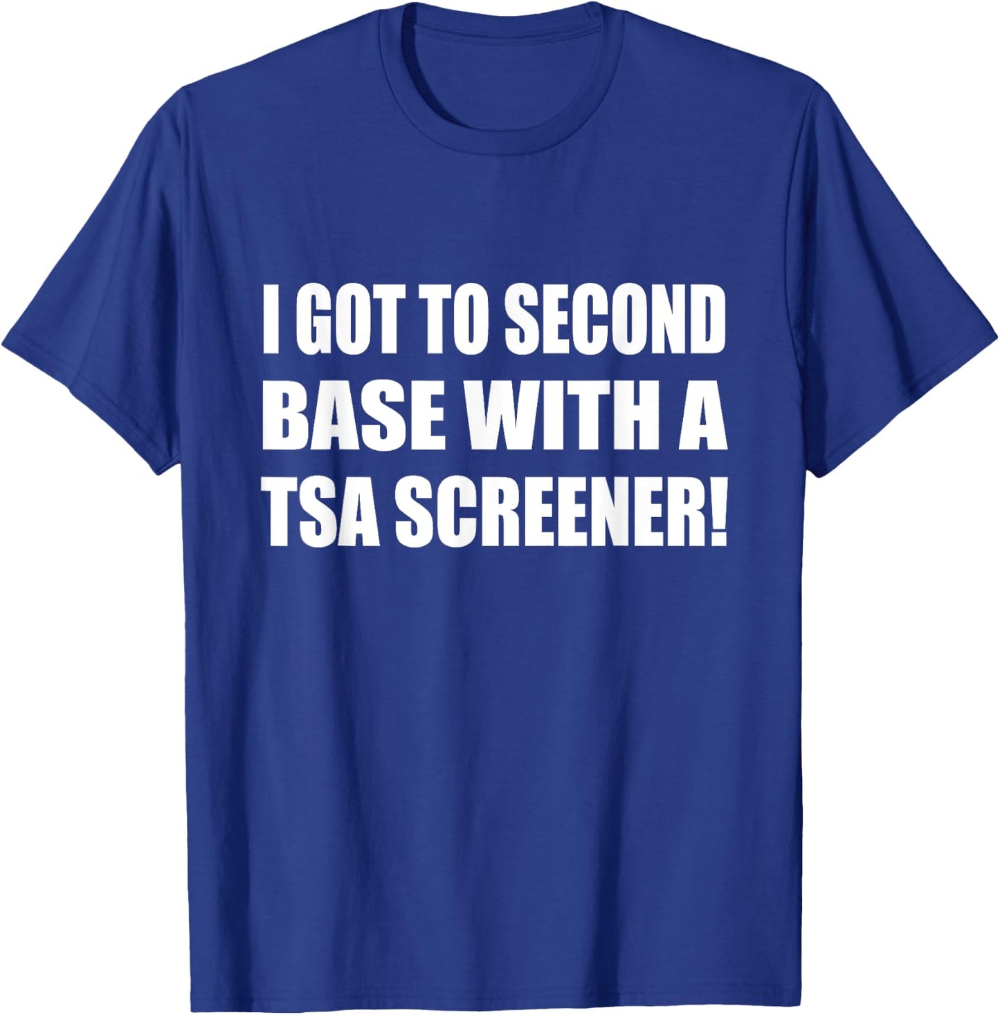 I Got To Second Base Wth A TSA Screener Humor Sarcastic T-Shirt - T-Shirt | Royal
