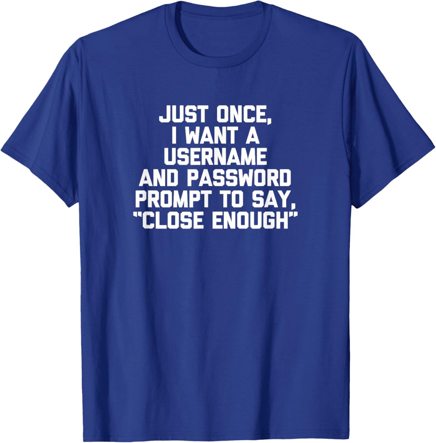 I Want A Username & Password Prompt To Say "Close Enough" T-Shirt - T-Shirt | Royal