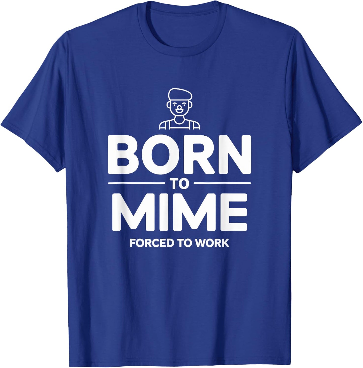 Funny Mime Born To Mime Forced To Work T-Shirt - T-Shirt | Royal