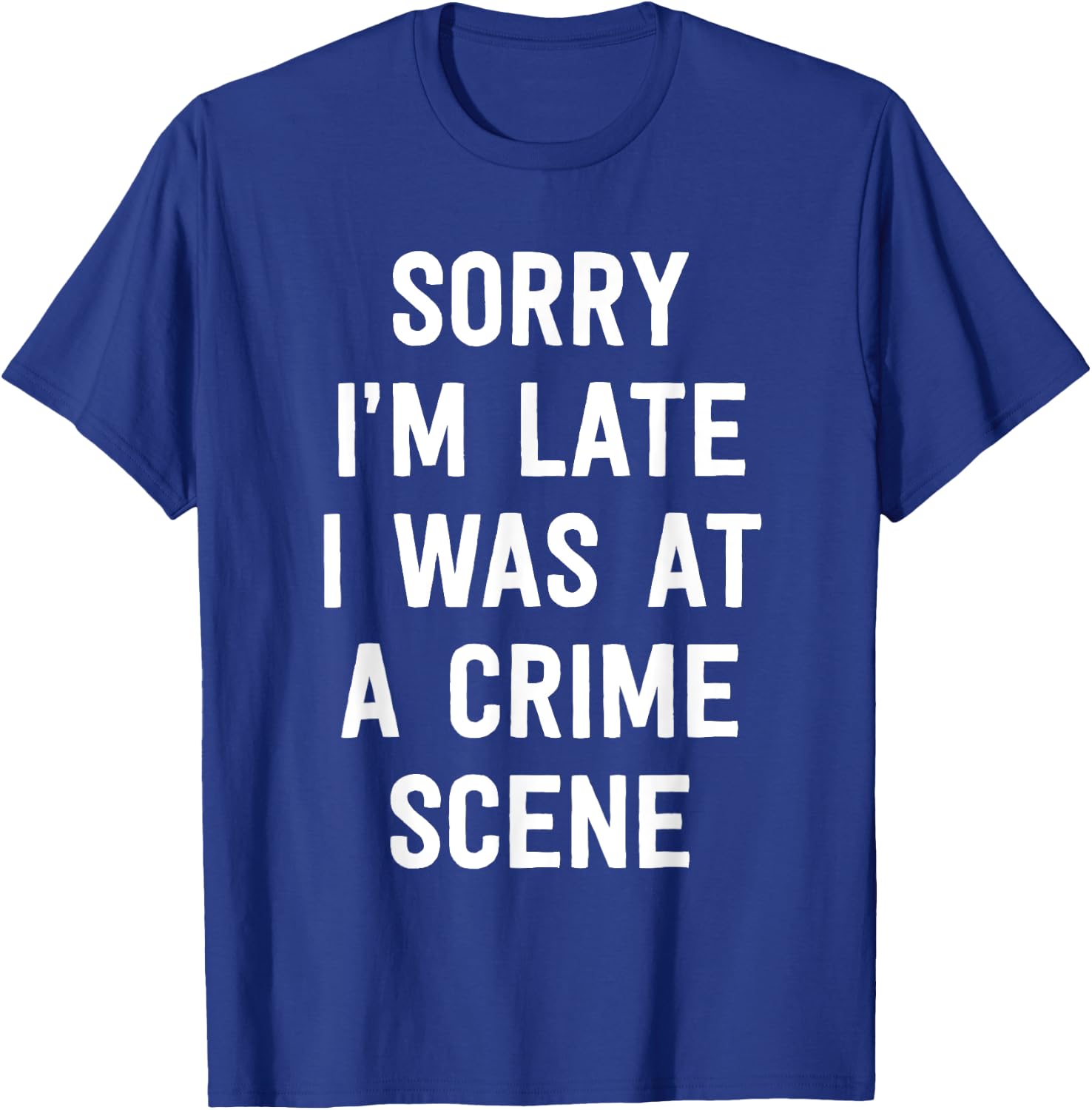 Sorry I'm Late I Was At A Crime Scene Women True Crime T-Shirt - T-Shirt | Royal