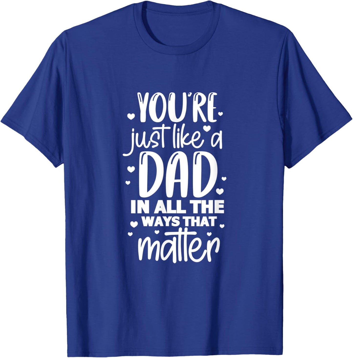 Dad Daddy You're Just Like A Dad In All The Ways That Matter T-Shirt - T-Shirt | Royal