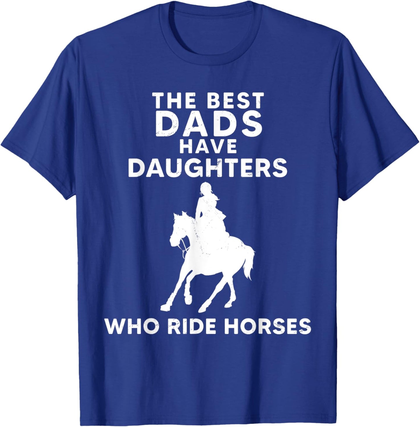 The Best Dads Have Daughters Who Ride Horses, Horse Girl T-Shirt - T-Shirt | Royal