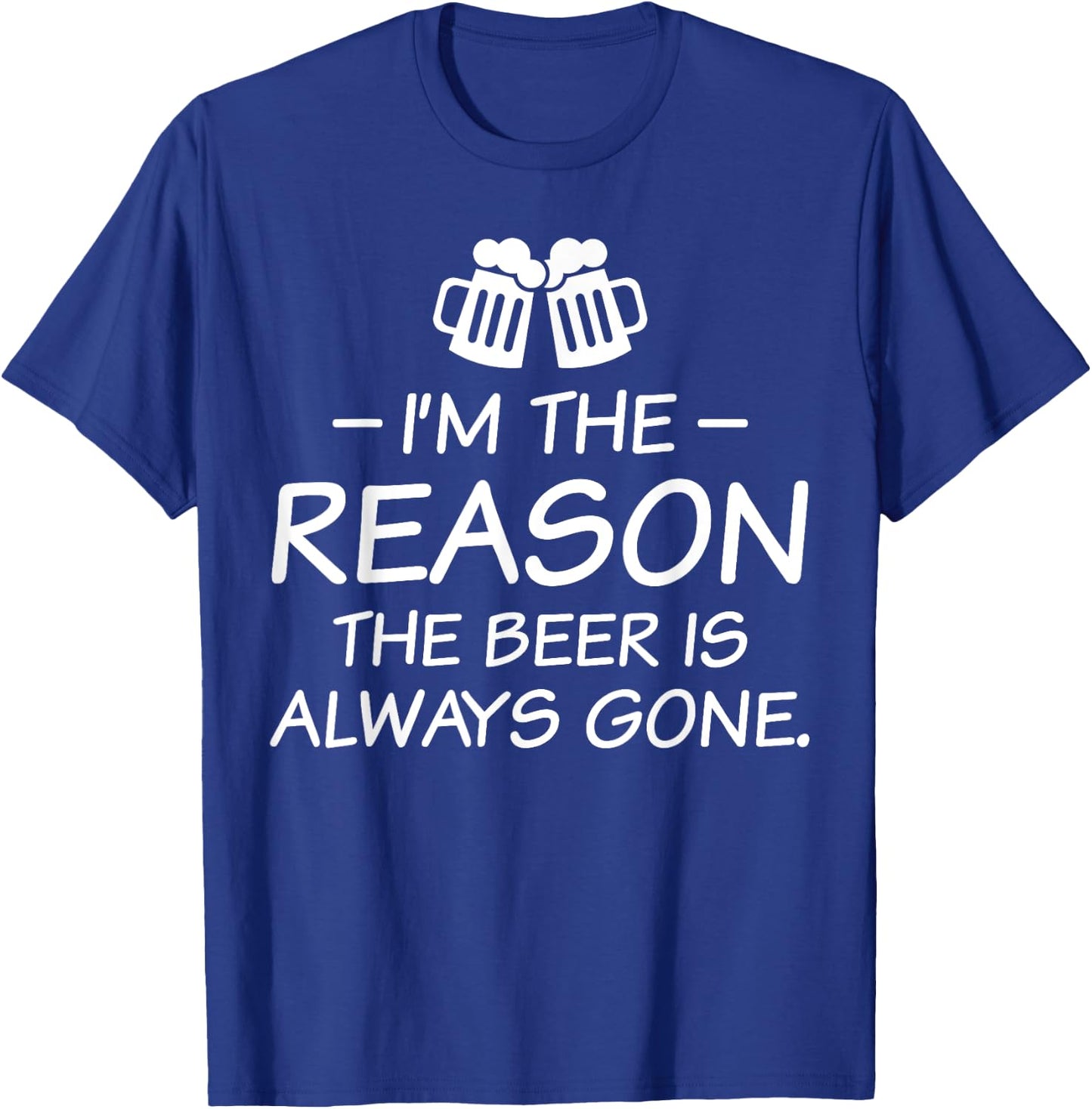 I'm The Reason The Beer Is Always Gone T-Shirt - T-Shirt | Royal