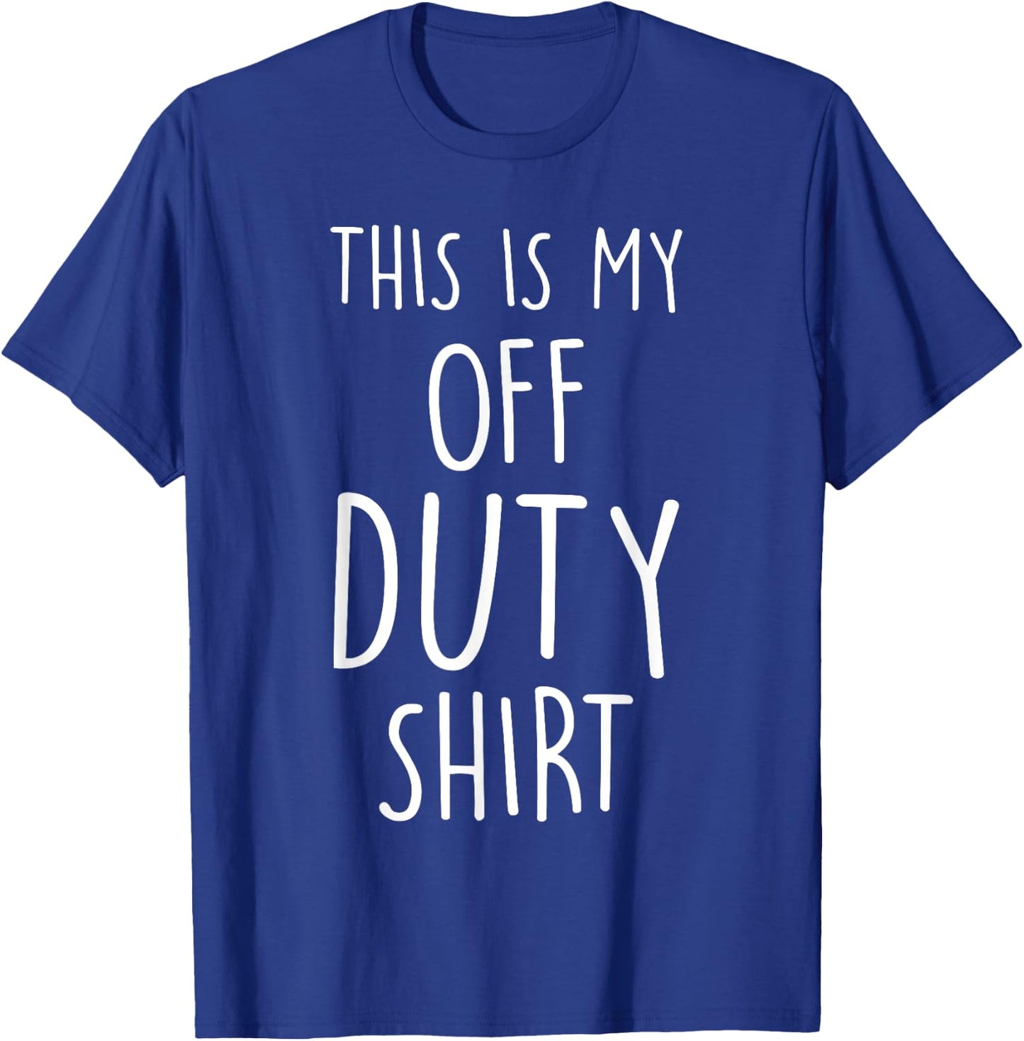 This Is My Off Duty Shirt Funny and Versatile T-Shirt - T-Shirt | Royal