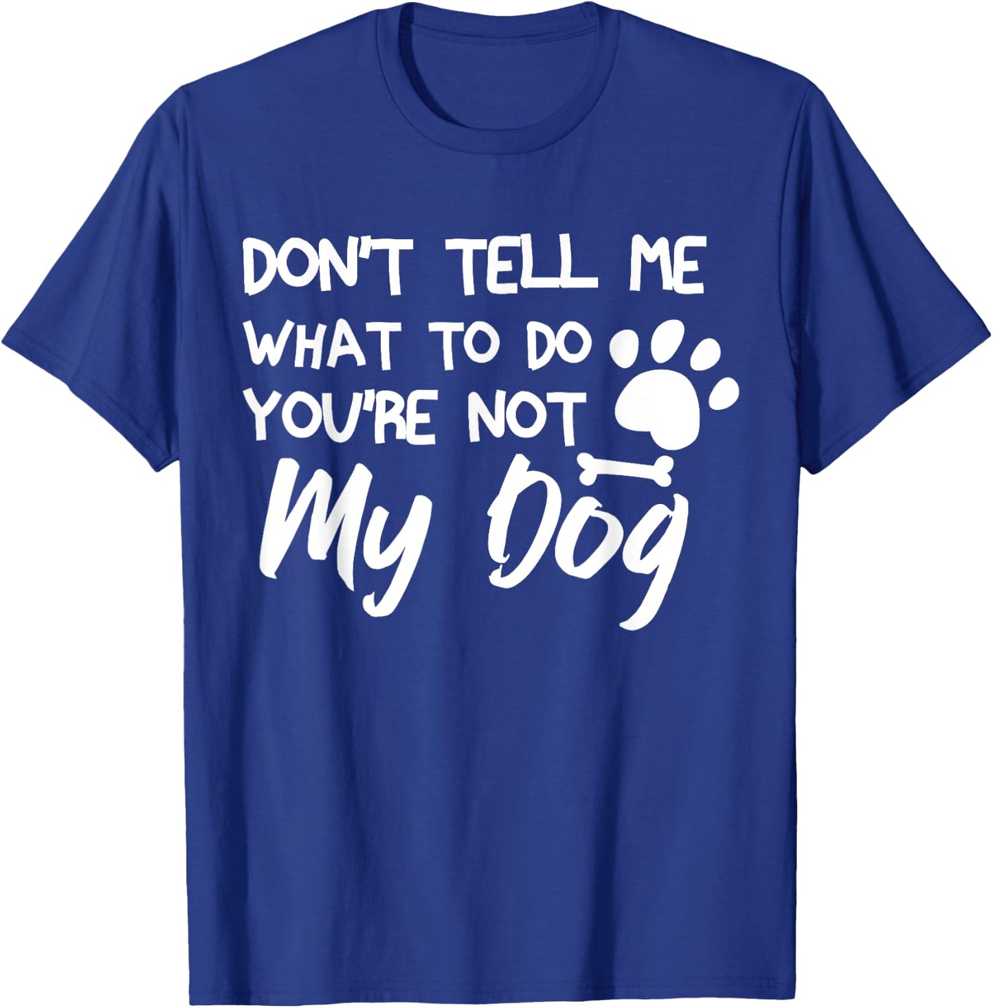 Funny Sarcastic Don't Tell Me What To Do You're Not My Dog T-Shirt - T-Shirt | Royal