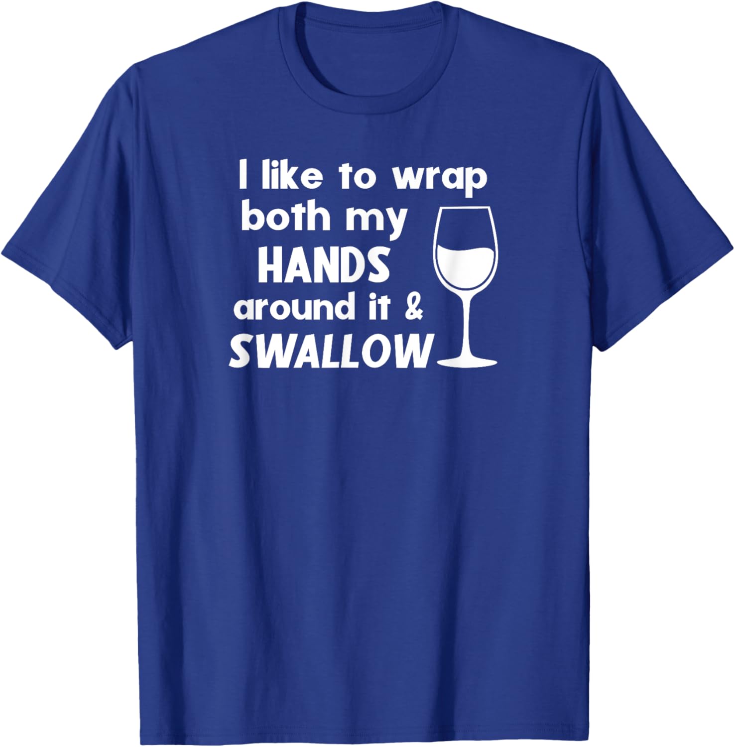 I Like To Wrap Both My Hands Around It & Swallow Funny Wine T-Shirt - T-Shirt | Royal