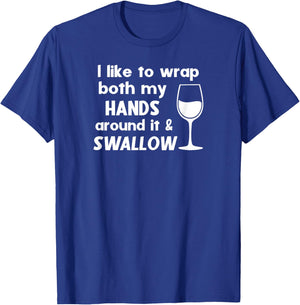 I Like To Wrap Both My Hands Around It & Swallow Funny Wine T-Shirt - T-Shirt | Royal