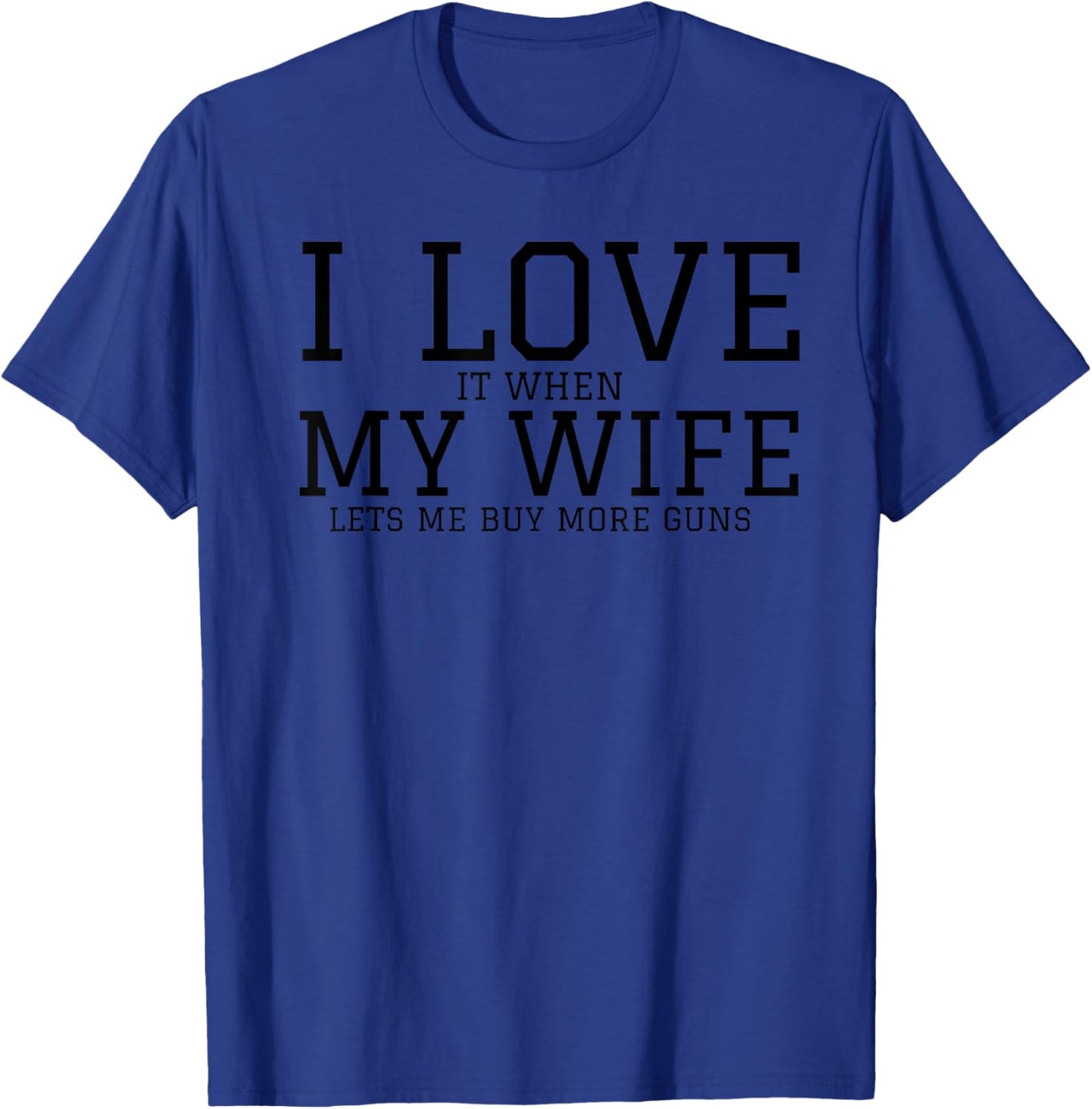I Love When My Wife Lets Me Buy More Guns Funny Men Gifts T-Shirt - T-Shirt | Royal