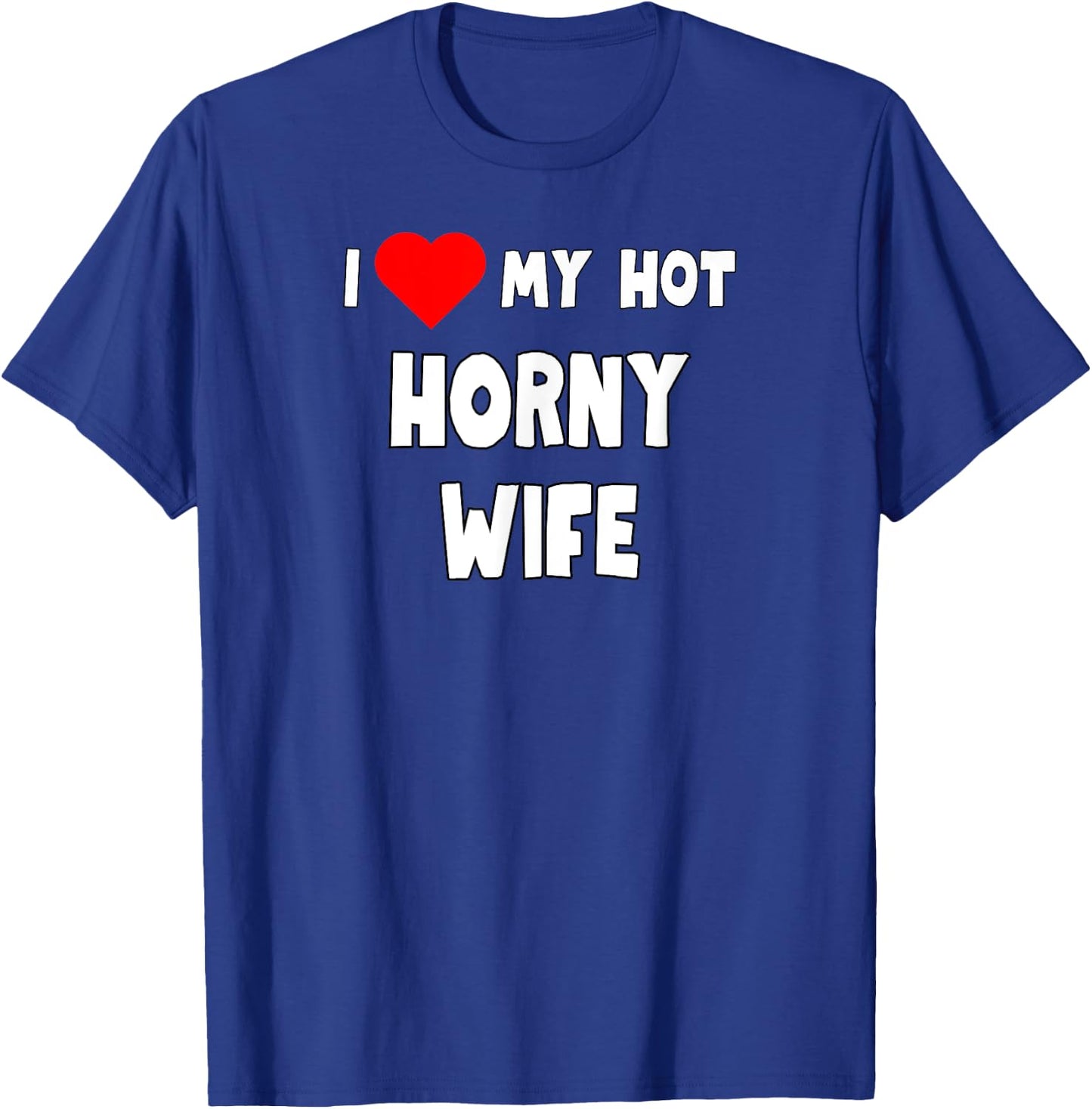 Fun Graphic-I love My Hot Horny Wife T-Shirt - T-Shirt | Royal