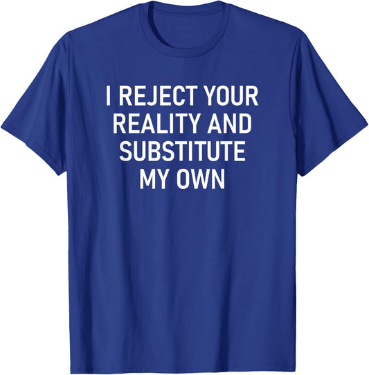 I Reject Your Reality And Substitute My Own, Funny, Jokes T-Shirt - T-Shirt | Royal