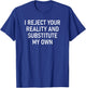 I Reject Your Reality And Substitute My Own, Funny, Jokes T-Shirt - T-Shirt | Royal