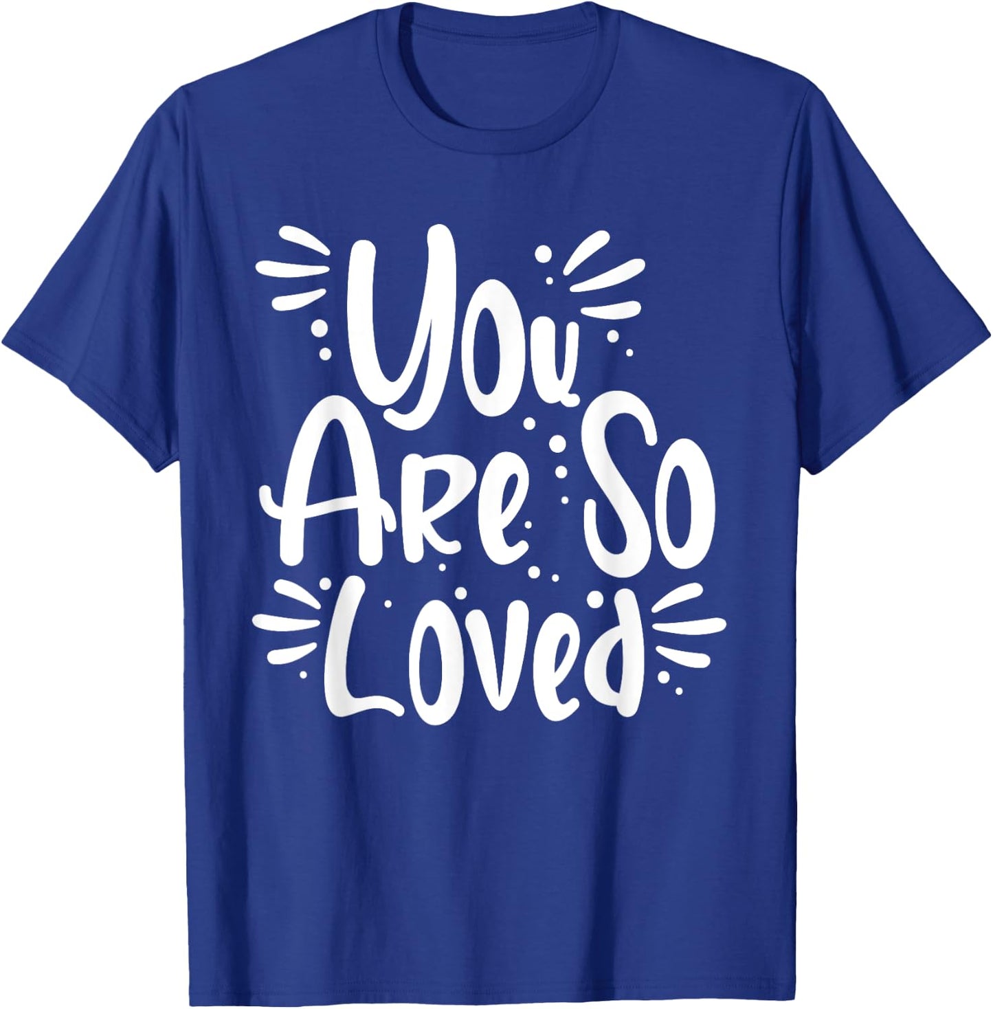 You Are So Loved Powerful Motivational Love Quote T-Shirt - T-Shirt | Royal