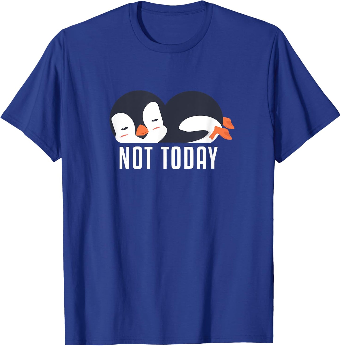 Not Today Sea Bird King Emperor Penguin Lover Penguin T-Shirt - T-Shirt | Royal