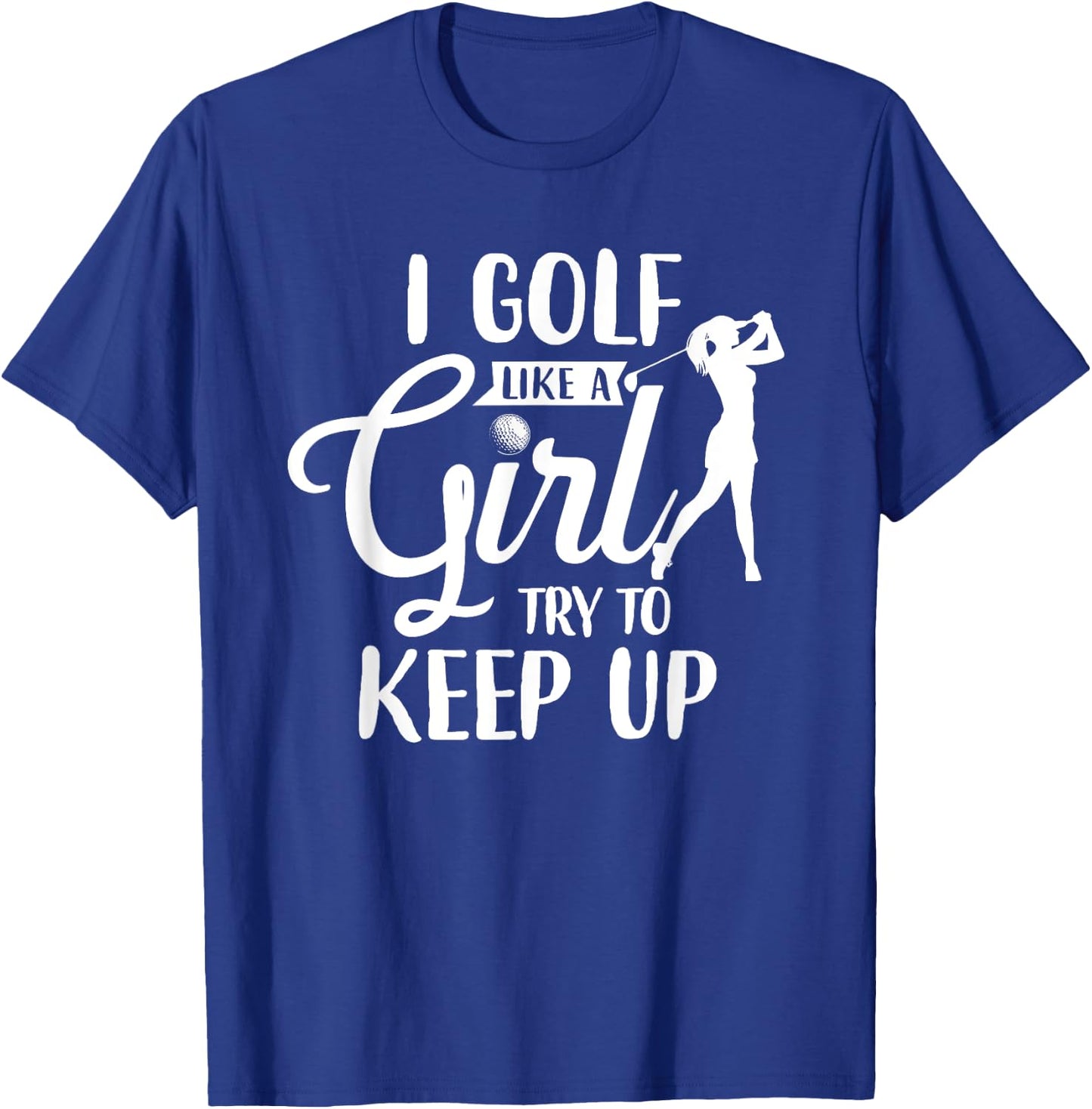 I Golf Like A Girl Try To Keep Up T-Shirt - T-Shirt | Royal
