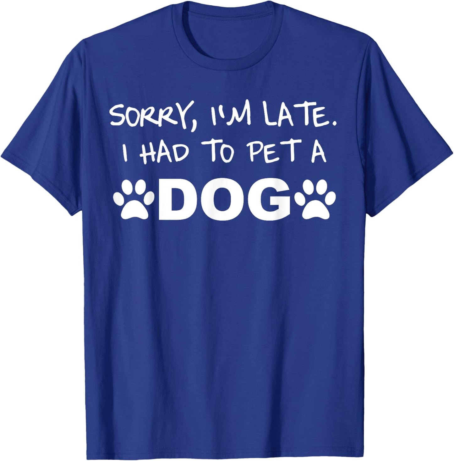 Sorry, I´m Late. I Had To Pet A Dog Men Women Kids T-Shirt - T-Shirt | Royal
