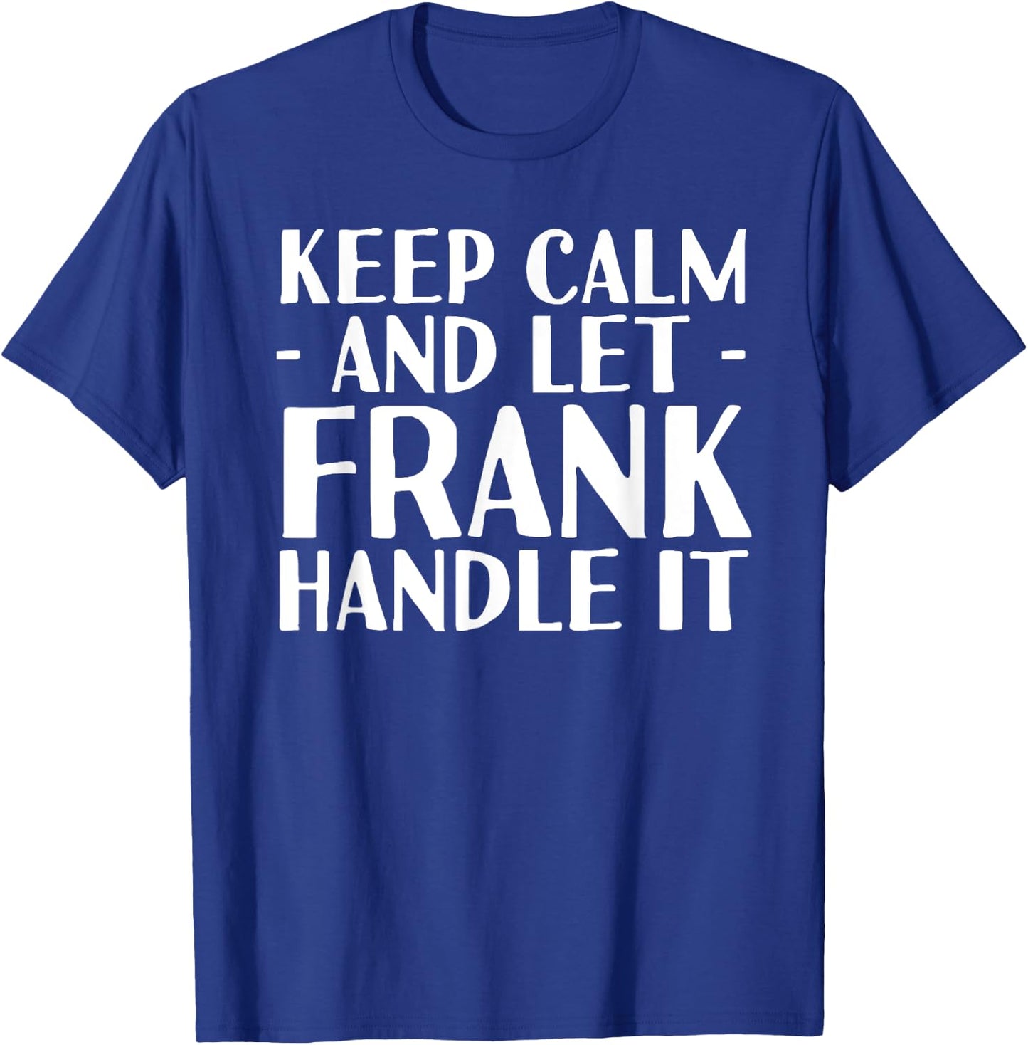KEEP CALM AND LET FRANK HANDLE IT Funny Birthday Gift T-Shirt - T-Shirt | Royal