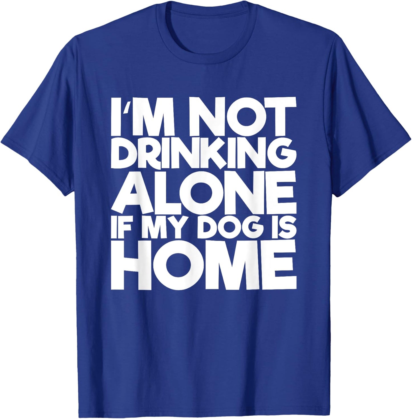 I'm Not Drinking Alone If My Dog Is Home Funny Women T-Shirt - T-Shirt | Royal