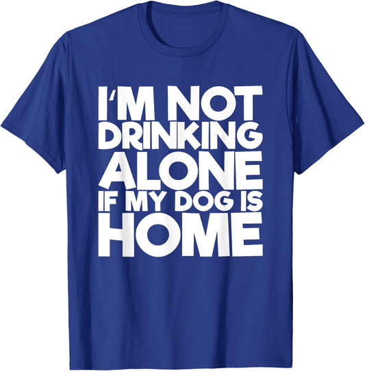 I'm Not Drinking Alone If My Dog Is Home Funny Women T-Shirt - T-Shirt | Royal