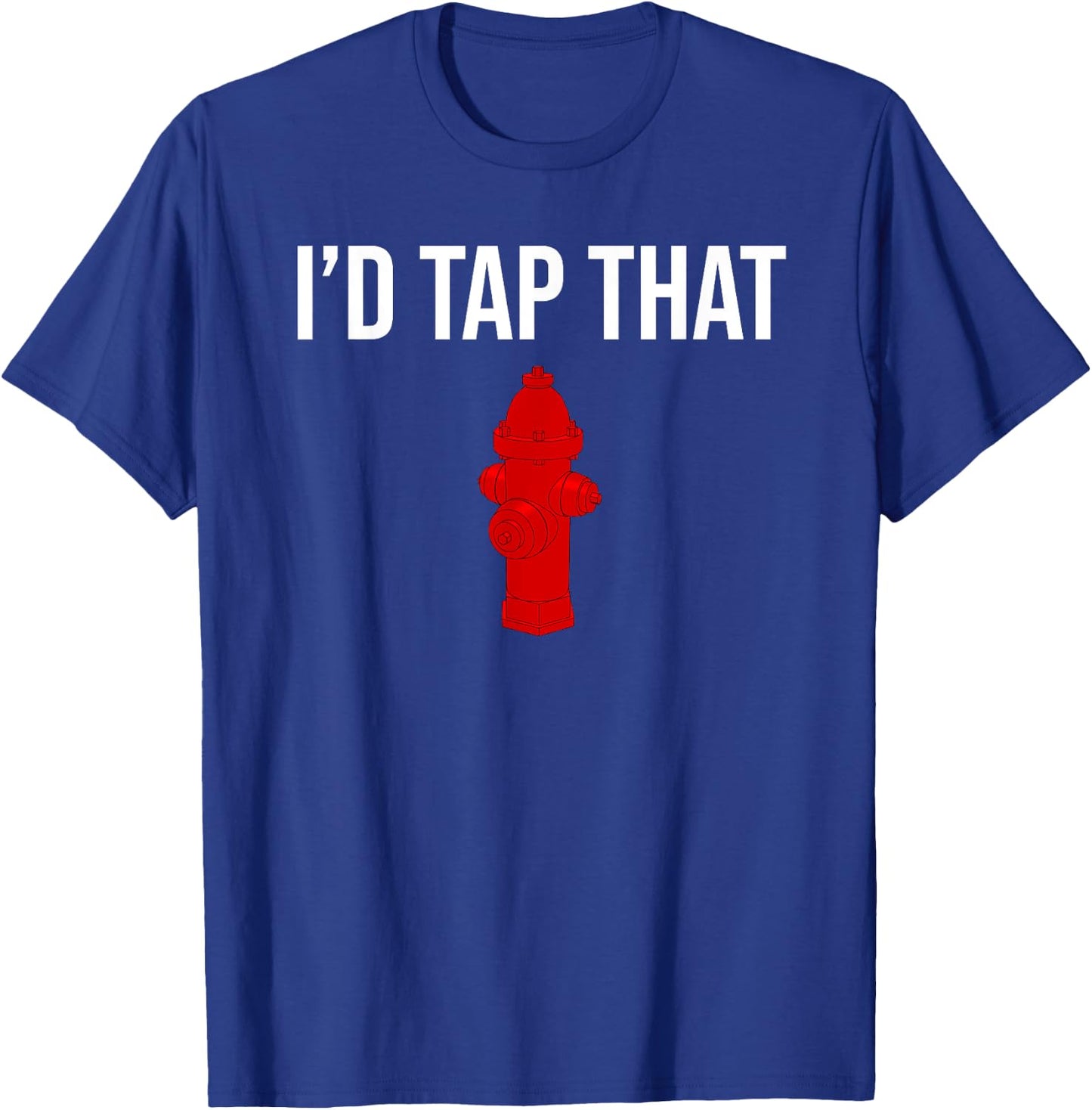 I'd Tap That Fire Hydrant Funny Firefighter Fireman T-Shirt - T-Shirt | Royal