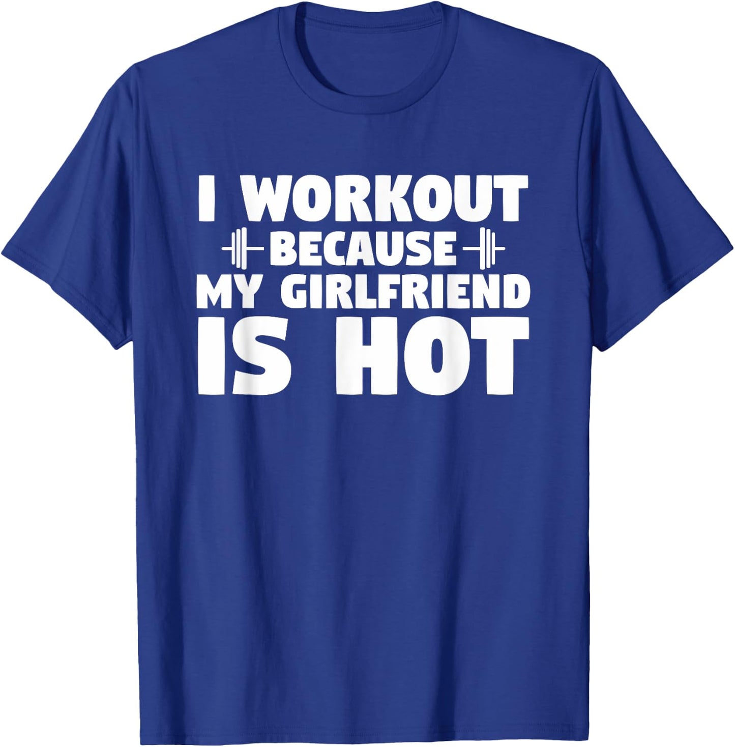 I Workout Because My Girlfriend is Hot Funny Gym Boyfriend T-Shirt - T-Shirt | Royal