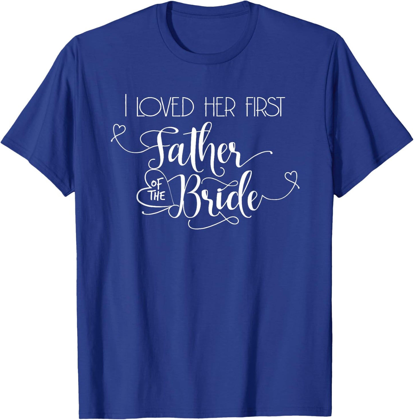 Father of the Bride I Loved Her First T-Shirt - T-Shirt | Royal