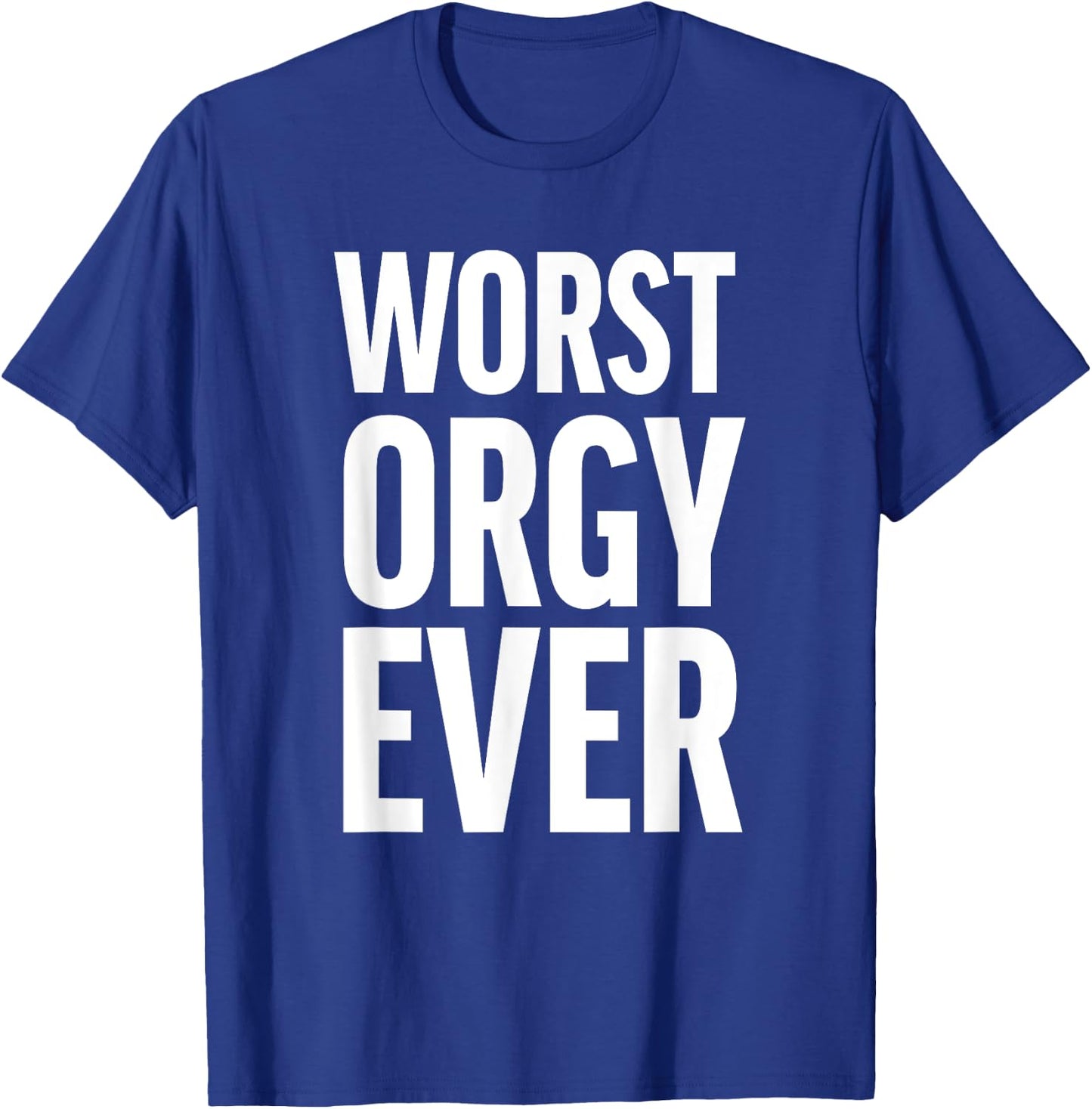 Worst Orgy Ever - Funny Orgy Shirt or Women T-Shirt - T-Shirt | Royal