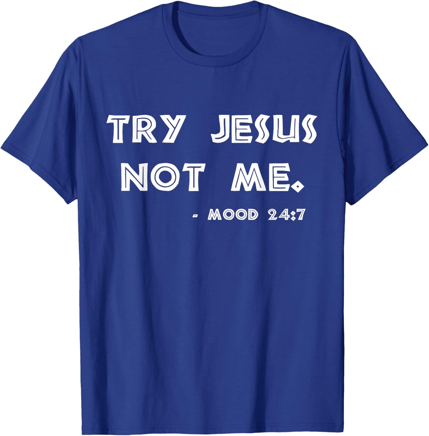 Try Jesus Not Me Apparel & Men Scripture Mood 24:7 T-Shirt - T-Shirt | Royal