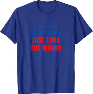 Don't worry about the mules, just load the wagon T-Shirt - T-Shirt | Royal
