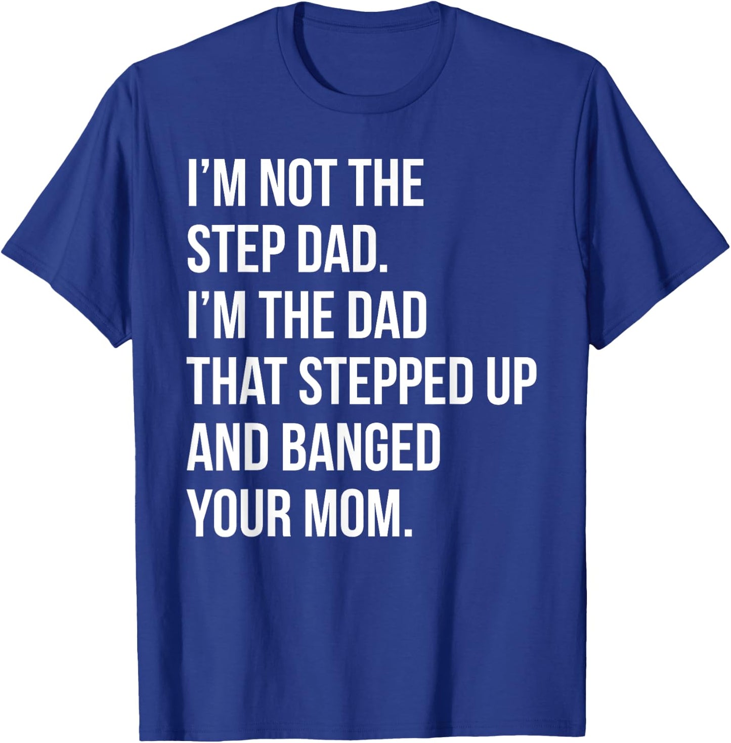 Step Dad Banging Moms Funny Shitty Dad Pun T-Shirt - T-Shirt | Royal