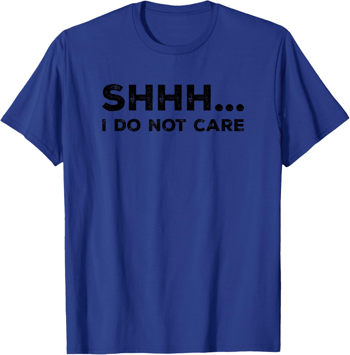 SHHH I DO NOT CARE Funny Humorous Sarcastic Rude Saying T-Shirt - T-Shirt | Royal