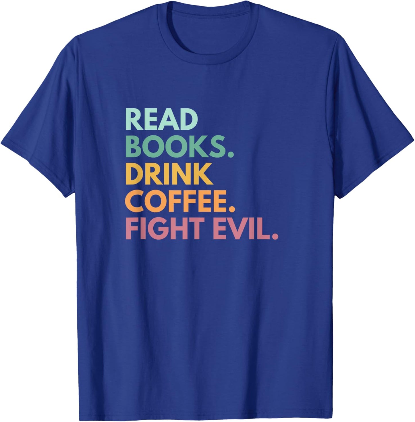 Read Books Drink Coffee Fight Evil T-Shirt - T-Shirt | Royal