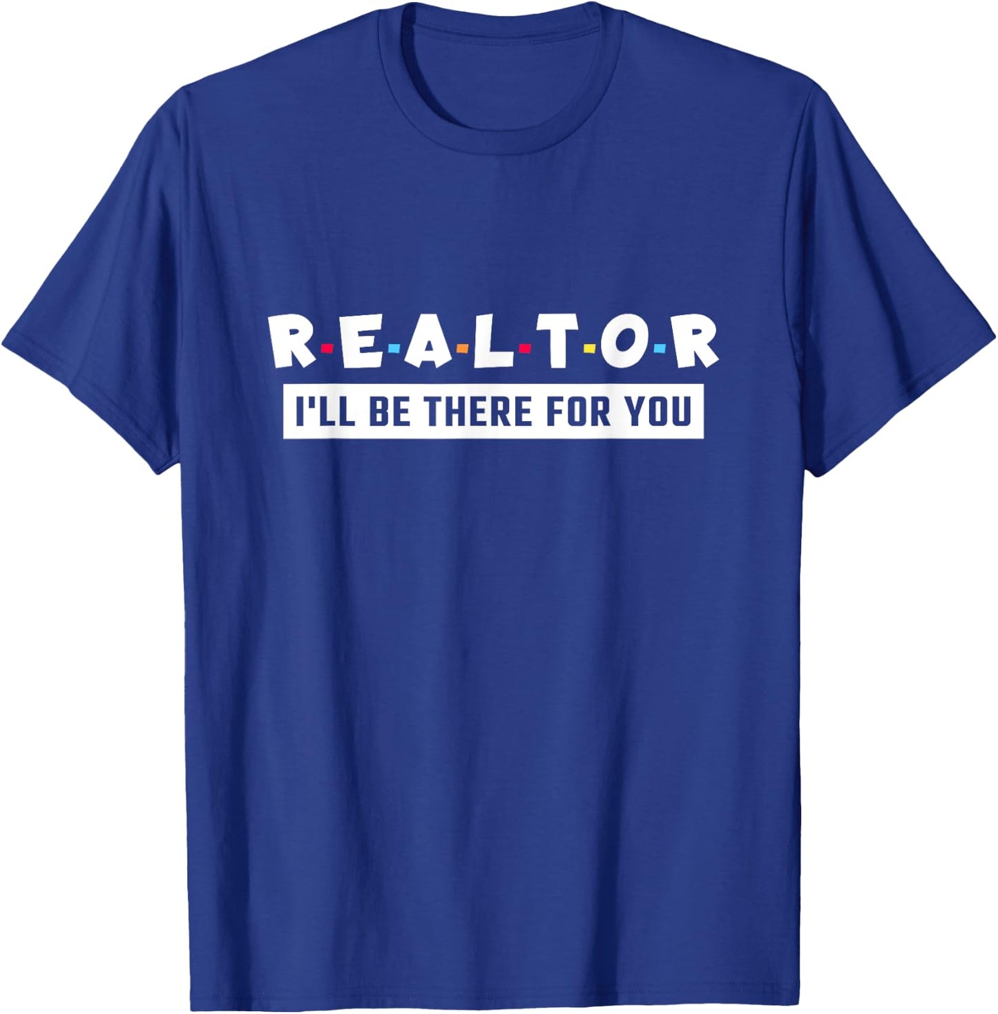 Realtor I'll Be There For You, Real Estate T-Shirt - T-Shirt | Royal