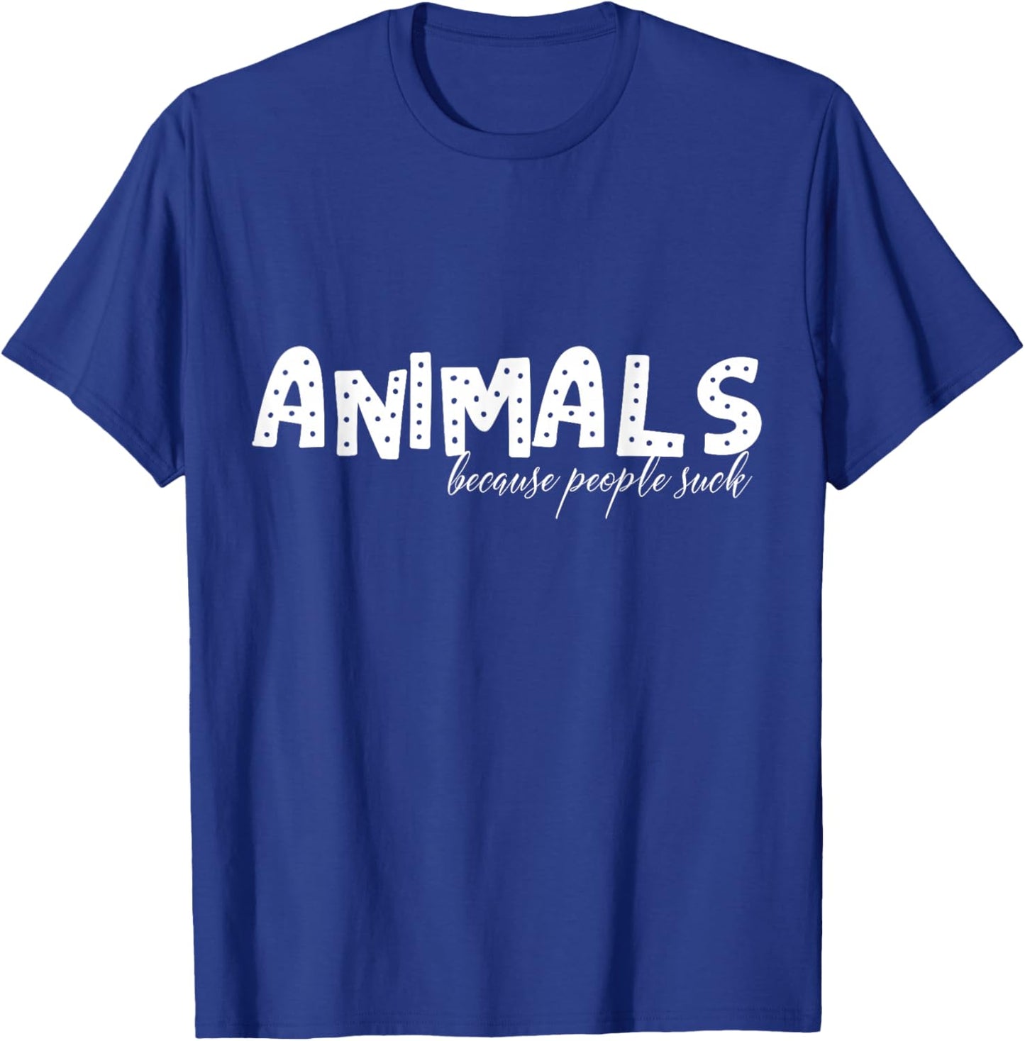 Animals Because People Suck T-Shirt - T-Shirt | Royal