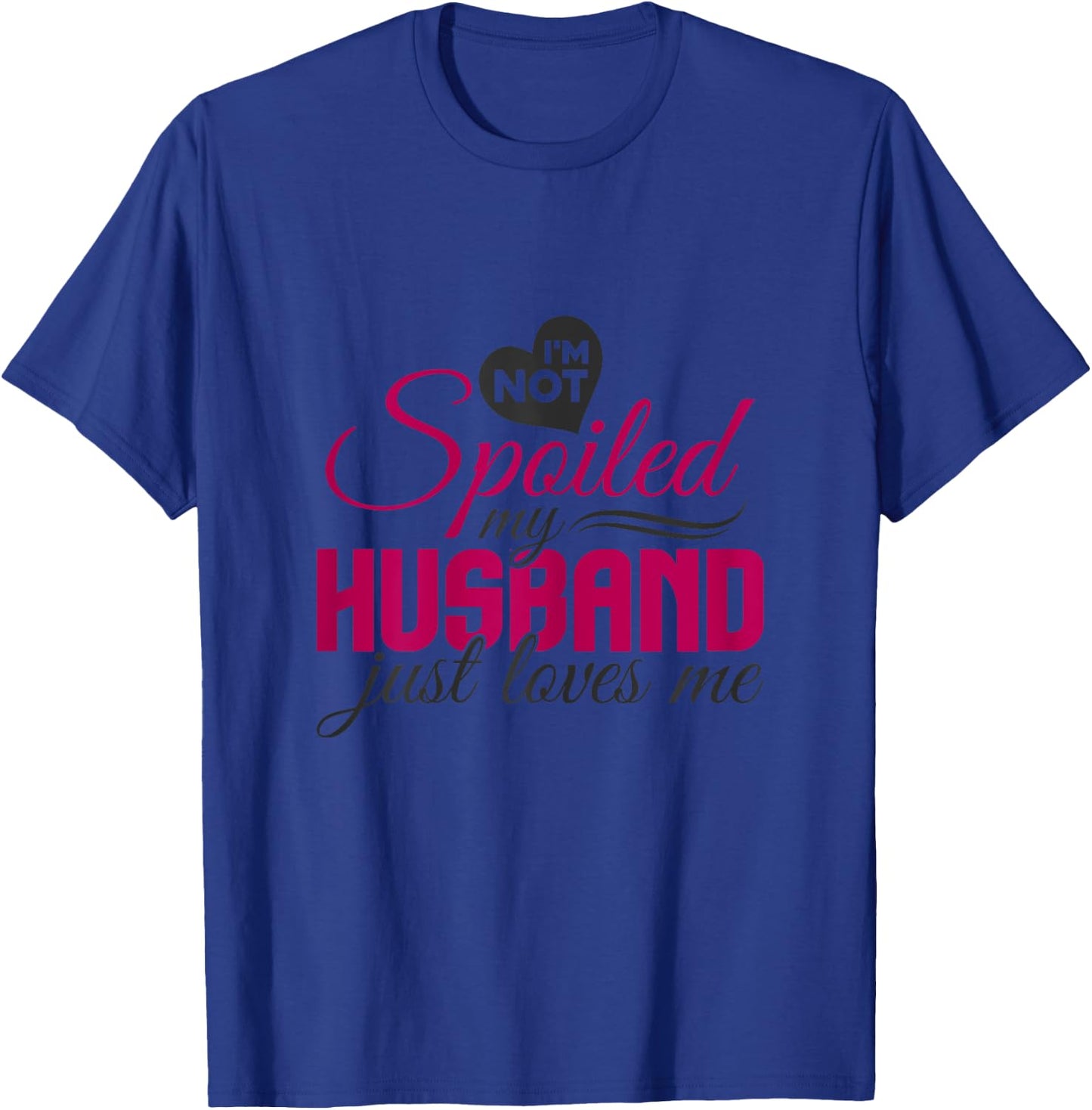 I'm not Spoiled my Husband Just Loves Me - Wife Husband T-Shirt - T-Shirt | Royal