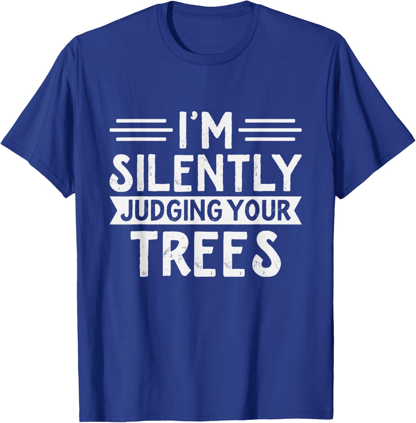 Arborist - I'm silently judging your trees - Funny Arborist T-Shirt - T-Shirt | Royal