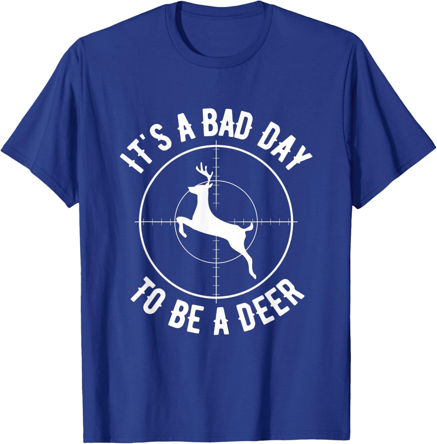 Its A Bad Day To Be A Deer, Funny Dear Hunting T-Shirt - T-Shirt | Royal