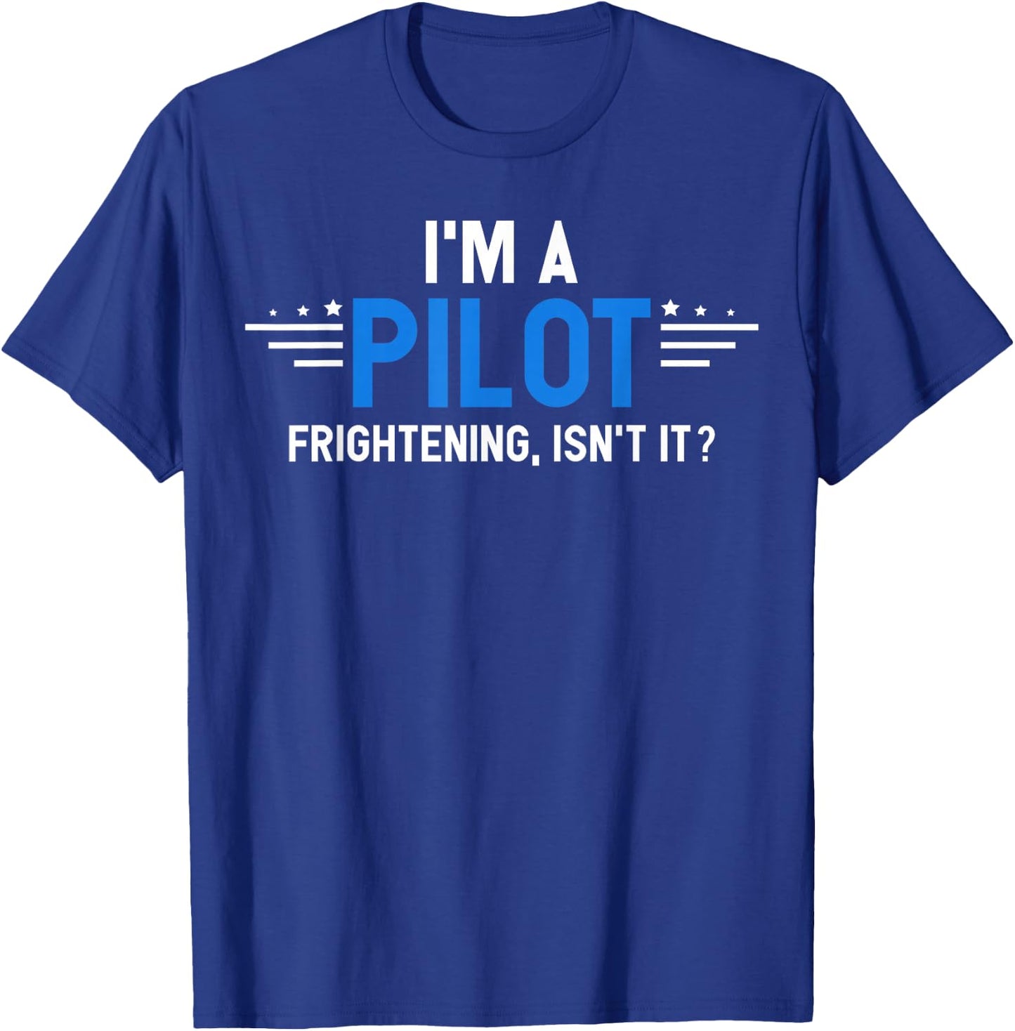 I'm A Pilot Frightening, Isn't It? Aviation Flying Airplane T-Shirt - T-Shirt | Royal