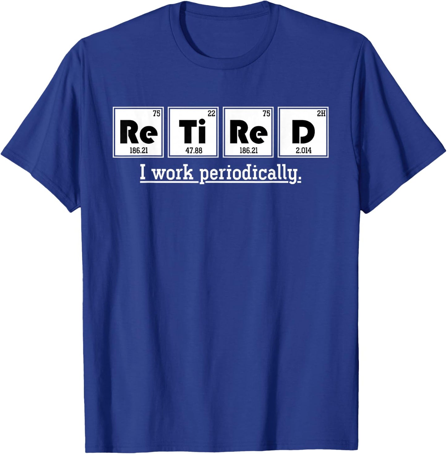 Retired Gift I Work Periodically Chemistry T-Shirt - T-Shirt | Royal