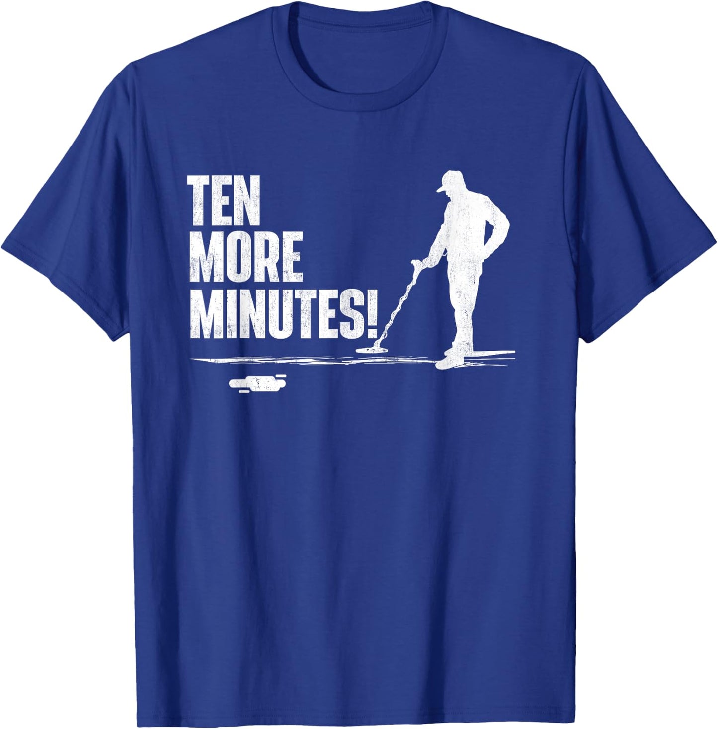 Ten More Minutes - Metal Detecting Treasure Hunt Detectorist T-Shirt - T-Shirt | Royal