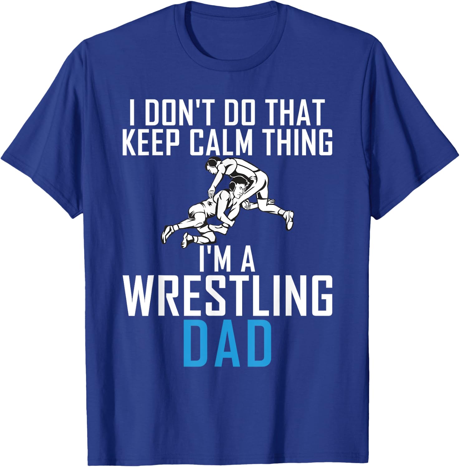 I dont do that keep calm Things im a Wrestling Dad T-Shirt - T-Shirt | Royal