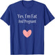 Yes I'm Fat And Pregnant Cute Woman Pregnancy T-Shirt - T-Shirt | Royal