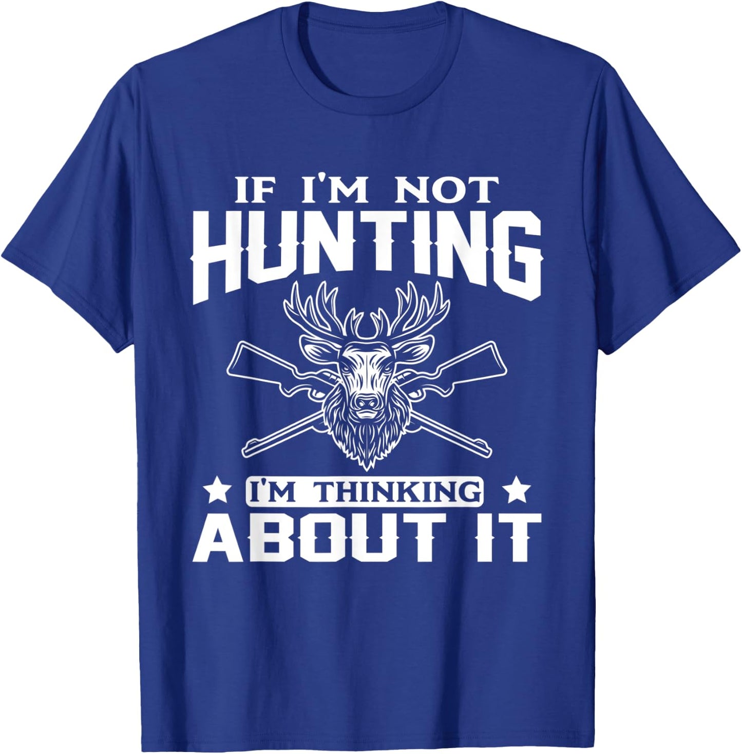 If I'm Not Hunting I'm Thinking About it Funny Hunter T-Shirt - T-Shirt | Royal