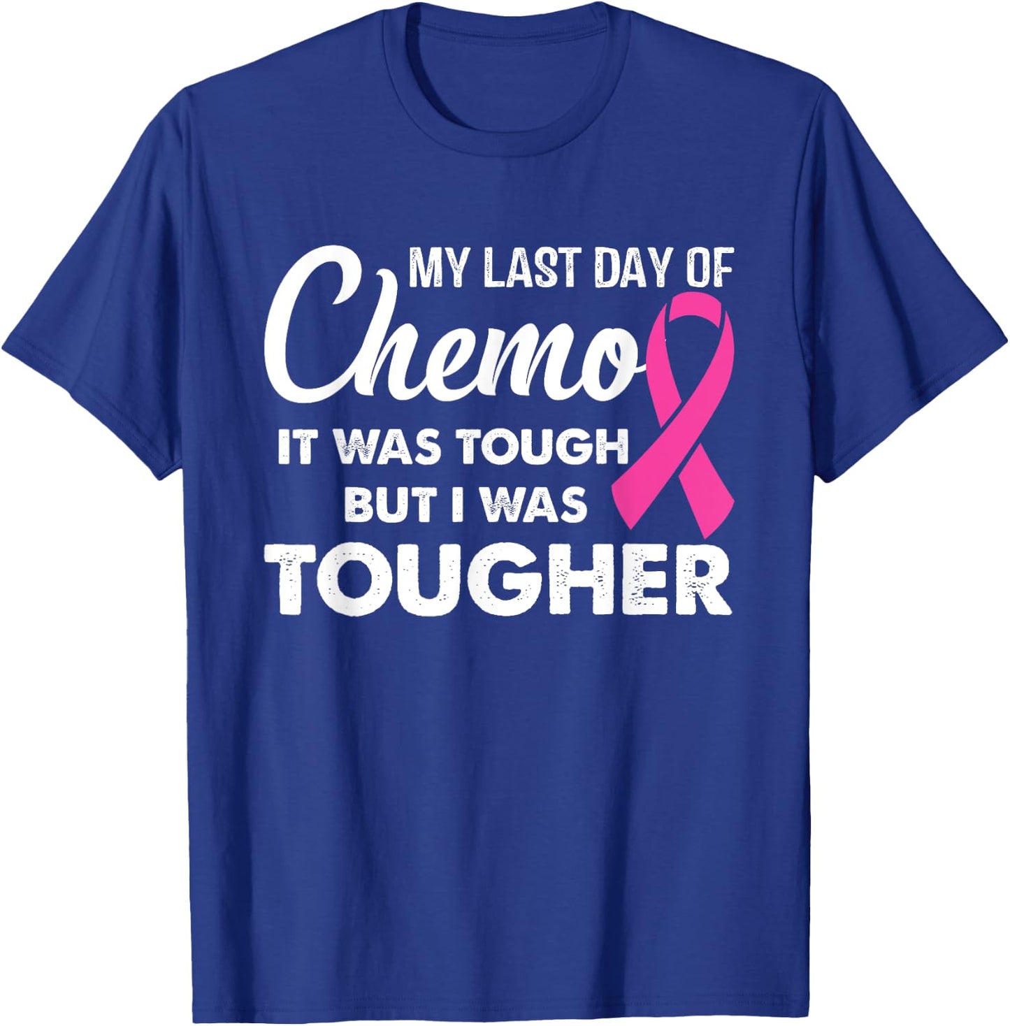 My Last Day of Chemo it Was Tough but I Was Tougher T-Shirt - T-Shirt | Royal